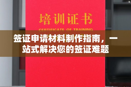 增城签证申请材料制作指南，一站式解决您的签证难题